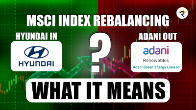 Hyundai’s MSCI Entry & Adani Green’s Exit – What’s Really Happening?